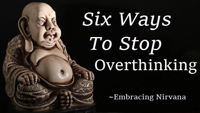 Six ways to stop overthinking